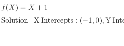 The f(X)=X+1 is X Intercepts: (-1,0),Y Intercepts: (0,1)